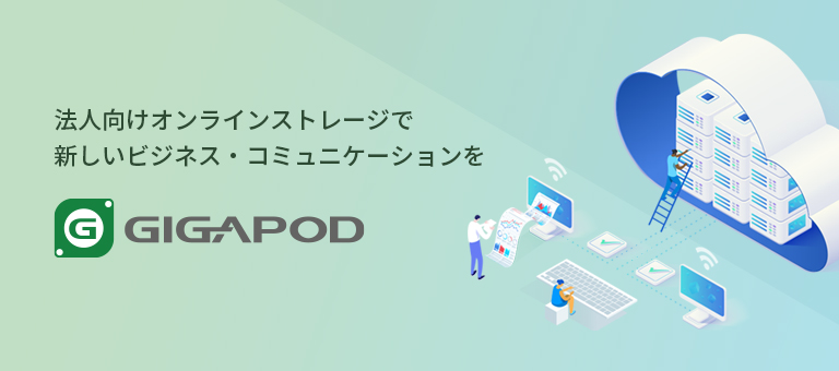 法人向けオンラインストレージで 新しいビジネス・コミュニケーションを - GIGAPOD